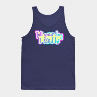 Tell your dog I said hi Tank Top